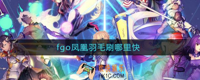 fgo凤凰羽毛刷哪里快_fgo凤凰羽毛掉落地点