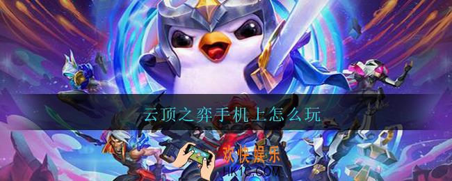 云顶之弈手机上怎么玩_云顶之弈手机怎么玩