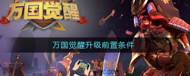 万国觉醒升级前置条件_升级前置条件一览