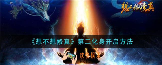 想不想修真第二化身怎么开启_第二化身开启方法