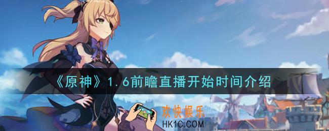 原神1.6前瞻直播什么时候开始_1.6前瞻直播开始时间介绍