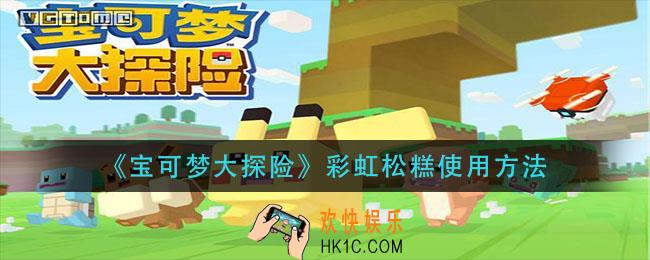宝可梦大探险彩虹松糕怎么用_彩虹松糕使用方法