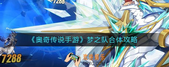 奥奇传说手游梦之队怎么合体_梦之队合体攻略