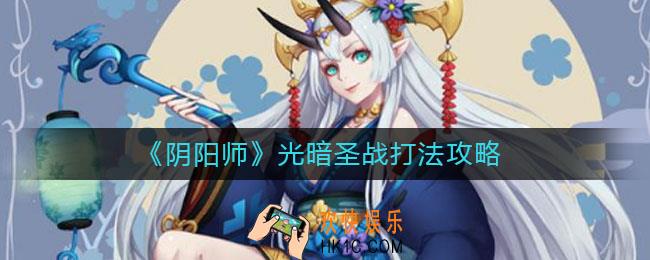 阴阳师光暗圣战怎么打_阴阳师光暗圣战打法攻略