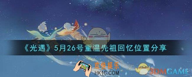 光遇5月26日重温先祖回忆的位置_光遇5月26号重温先祖回忆位置分享