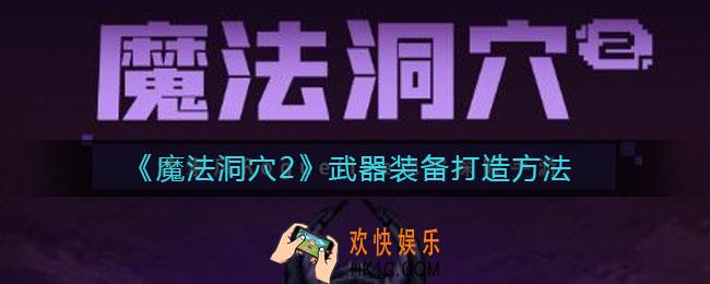魔法洞穴2武器装备怎么打造_武器装备打造方法
