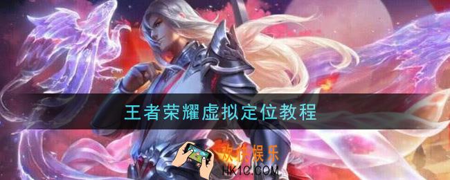 王者荣耀虚拟定位教程_怎么虚拟定位