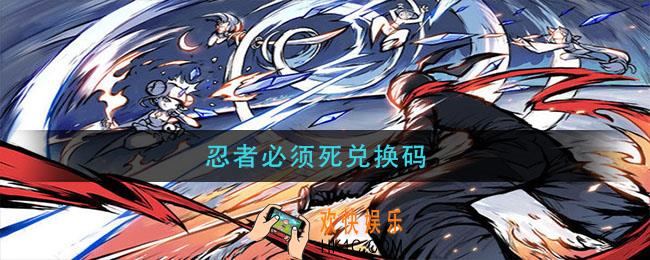 忍者必须死兑换码_忍者必须死兑换码2021