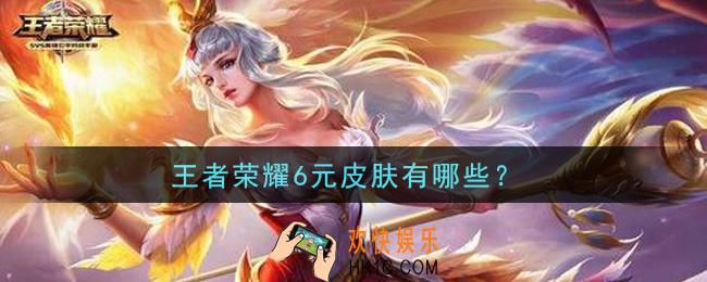 王者荣耀6元皮肤有哪些_6元皮肤大全