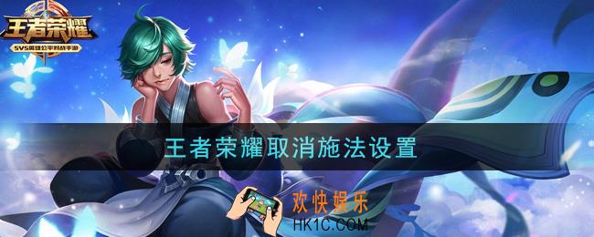 王者荣耀取消施法设置_取消施法设置在哪里