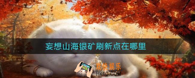妄想山海银矿刷新点在哪里_妄想山海银矿在哪里