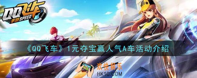 QQ飞车手游1元夺宝赢人气A车活动内容奖励详解_1元夺宝赢人气A车活动介绍