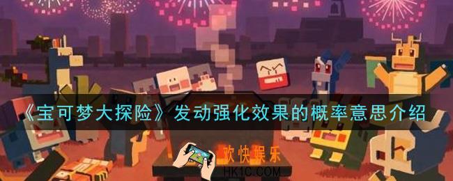 宝可梦大探险发动强化效果的概率是什么意思_发动强化效果的概率意思介绍