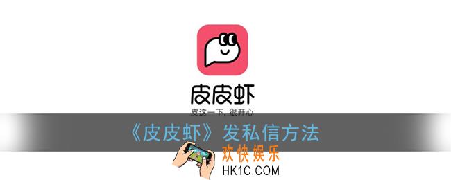 皮皮虾app怎么私信_皮皮虾怎么私信别人