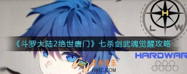 斗罗大陆2绝世唐门七杀剑武魂怎么觉醒_七杀剑武魂觉醒攻略
