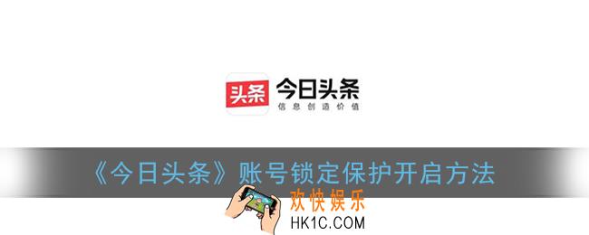 今日头条怎么锁定账号_账号锁定保护开启方法