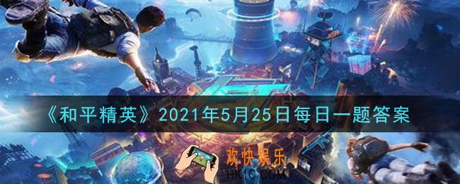 和平精英2021年5月25日每日一题答案_金刚降临雨林