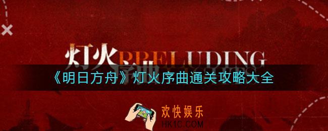 明日方舟灯火序曲怎么通关_灯火序曲通关攻略大全