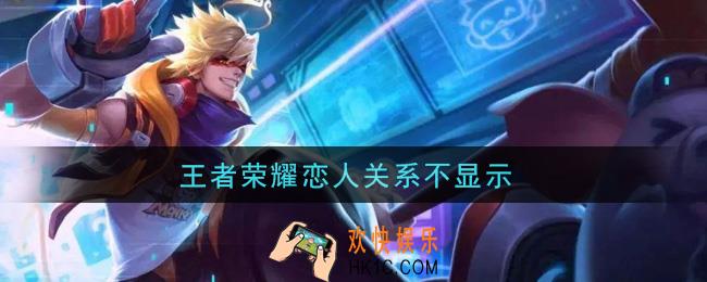 王者荣耀恋人关系不显示_恋人关系不显示解决办法