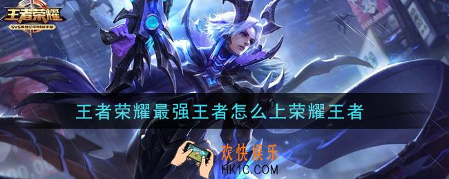 王者荣耀最强王者怎么上荣耀王者_上荣耀王者方法介绍