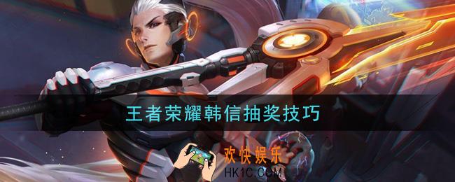王者荣耀韩信抽奖技巧_怎么抽韩信