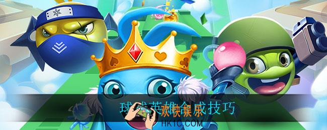球球英雄合成技巧_球球英雄合成技巧一览