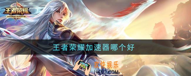 王者荣耀加速器哪个好_加速器介绍