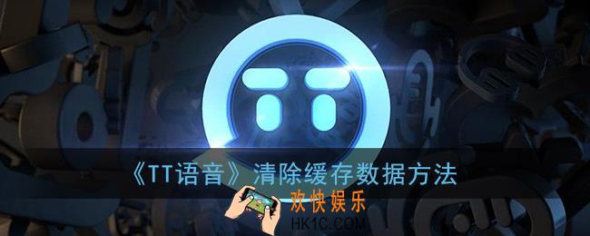 tt语音怎么清除聊天记录_tt语音清除缓存数据方法