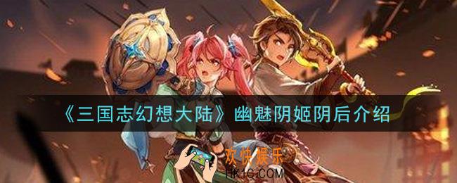 三国志幻想大陆幽魅阴姬阴后怎么样_幽魅阴姬阴后介绍