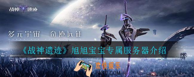 战神遗迹旭旭宝宝在哪个区专属服务器玩_旭旭宝宝专属服务器介绍