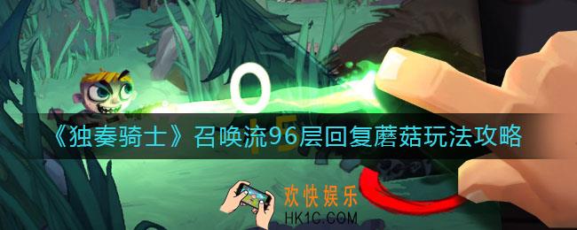 独奏骑士召唤流96层回复蘑菇怎么玩_召唤流96层回复蘑菇玩法攻略
