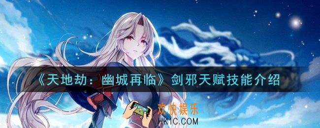 天地劫幽城再临剑邪怎么样_剑邪天赋技能介绍