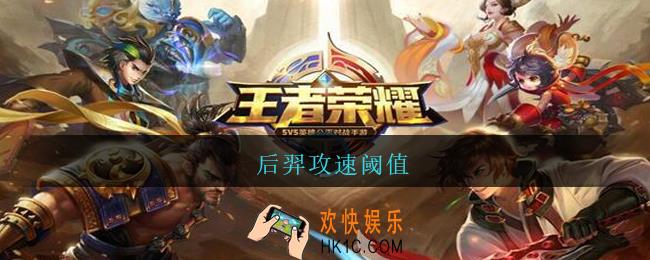 后羿攻速阈值_王者荣耀后羿攻速阈值2021最新
