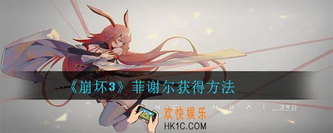 崩坏3菲谢尔怎么获得_菲谢尔获得方法