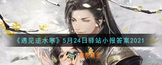 遇见逆水寒驿站小报5月24日答案攻略2021_5.24日每日一题最新四个线索2021