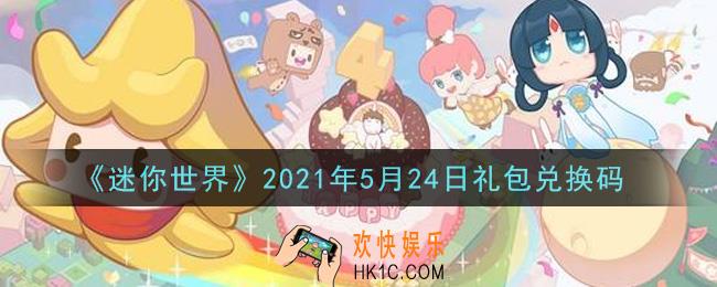 迷你世界5月24日礼包兑换码在哪领_5月24日礼包兑换码激活码是什么2021