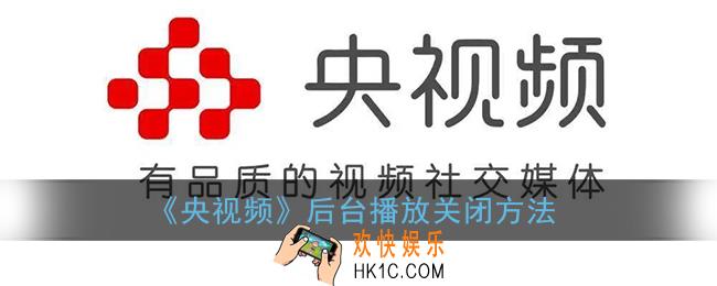 央视频怎么关闭后台播放_央视频后台播放关闭方法