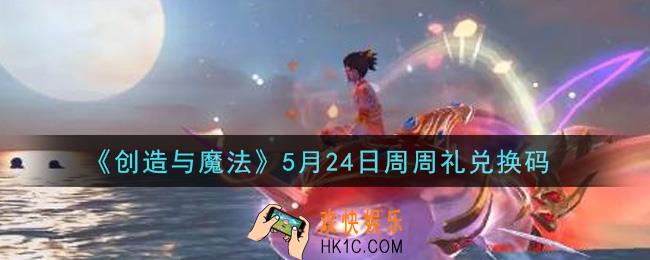 创造与魔法5月24日周周礼礼包兑换码是什么2021最新_创魔5.24日兑换码在哪领