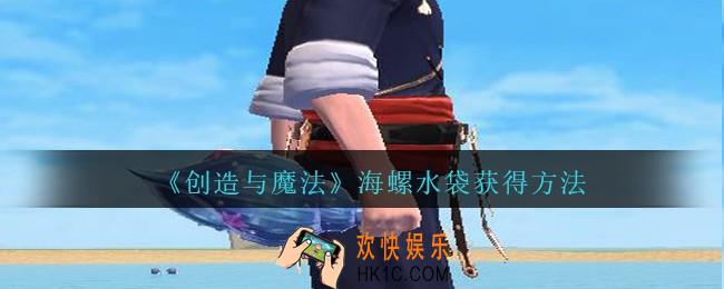创造与魔法海螺水袋怎么获得 _创魔海螺水袋获得方法
