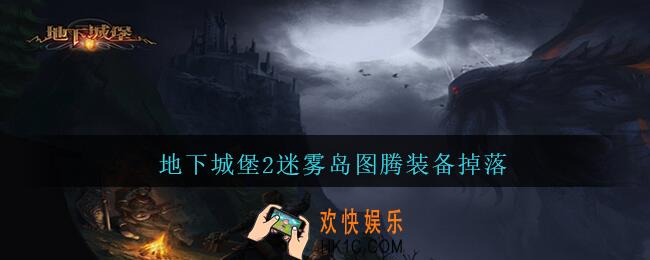 地下城堡2迷雾岛图腾装备掉落_迷雾岛什么图腾掉什么装备