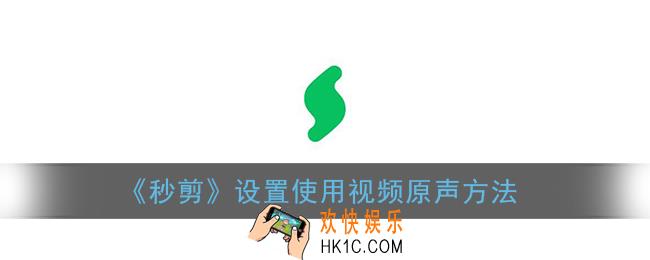 秒剪怎么使用视频原声_设置使用视频原声方法