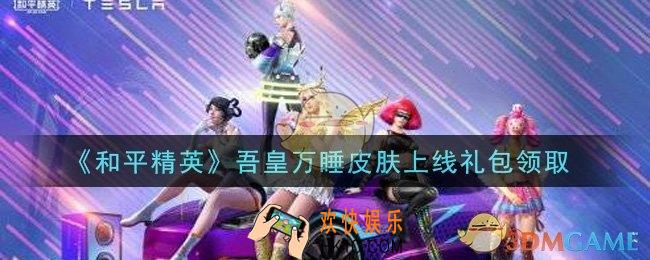 和平精英吾皇万睡皮肤上线礼包领取2021_吾皇万睡皮肤上线礼包在哪领