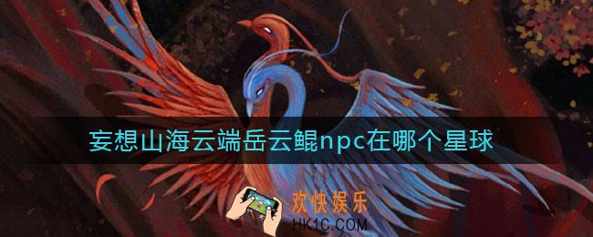 妄想山海云端岳云鲲npc在哪个星球_云端岳云鲲npc星球位置介绍