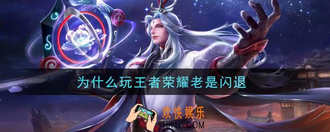 为什么玩王者荣耀老是闪退_闪退原因及解决办法