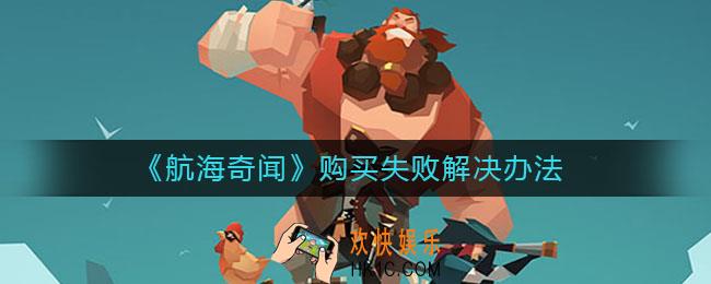 航海奇闻购买失败怎么办_购买失败解决办法