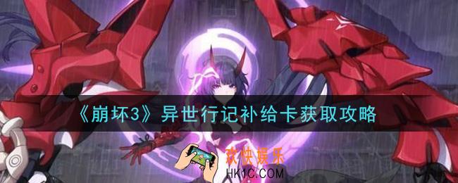 崩坏3异世行记补给卡怎么获得_异世行记补给卡获取攻略