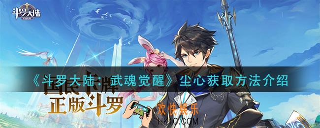 斗罗大陆武魂觉醒尘心怎么获得_尘心获取方法介绍