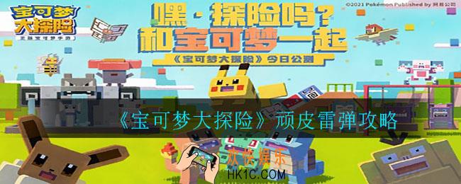 宝可梦大探险顽皮雷弹食谱是什么_顽皮雷弹攻略