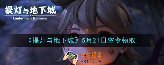提灯与地下城5月21日密令是什么2021_5.21密令怎么领取