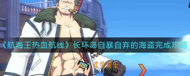 航海王热血航线长环岛自暴自弃的海盗任务怎么做_长环岛自暴自弃的海盗任务完成攻略